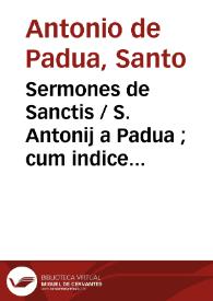 Sermones de Sanctis / S. Antonij a Padua ; cum indice duplici.-- [s.l.] : v[a]enundantur Badio | Biblioteca Virtual Miguel de Cervantes