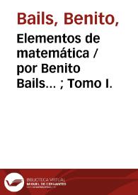 Portada:Elementos de matemática / por Benito Bails... ; Tomo I.