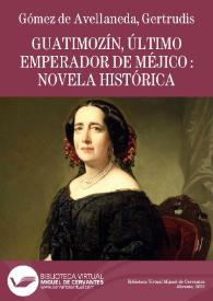 Portada:Guatimozín, último emperador de Méjico : novela histórica / Gertrudis Gómez de Avellaneda