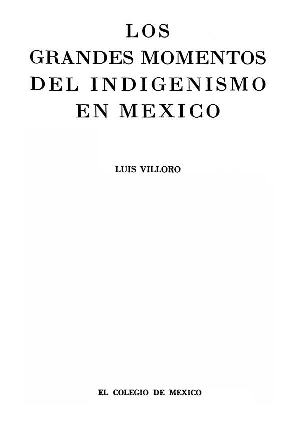 Los grandes momentos del indigenismo en México / Luis Villoro | Biblioteca Virtual Miguel de Cervantes
