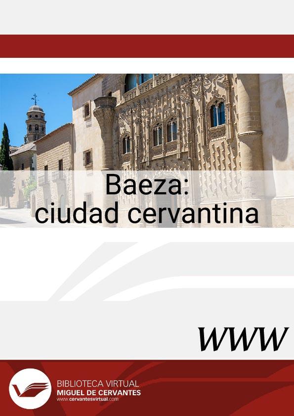 Baeza : ciudad cervantina / José Manuel Lucía Megías, director | Biblioteca Virtual Miguel de Cervantes