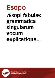 Æsopi fabulæ: grammatica singularum vocum explicatione / illustratæ A.P. Joanne Andrea Navarrete Societatis Jesu | Biblioteca Virtual Miguel de Cervantes
