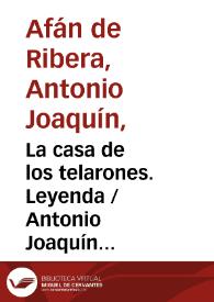 La casa de los telarones. Leyenda / Antonio Joaquín Afán de Ribera ; editor literario Pilar Vega Rodríguez | Biblioteca Virtual Miguel de Cervantes