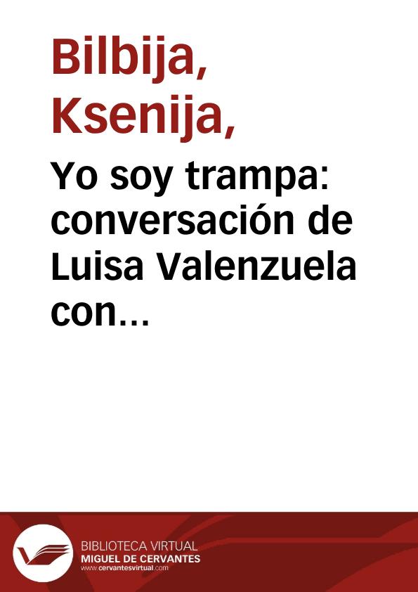 Yo soy trampa: conversación de Luisa Valenzuela con Ksenija Bilbija
 | Biblioteca Virtual Miguel de Cervantes
