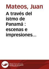 Portada:A través del istmo de Panamá : escenas e impresiones de viaje y descripción ilustrada del nuevo proyecto y obras del gran canal interoceánico / J. Mateos