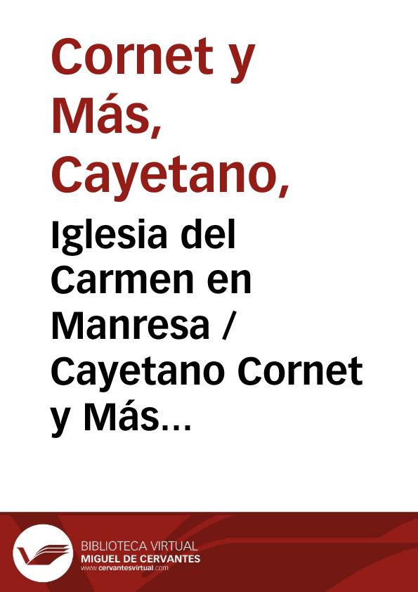 Iglesia del Carmen en Manresa / Cayetano Cornet y Más ; editor literario Pilar Vega Rodríguez | Biblioteca Virtual Miguel de Cervantes