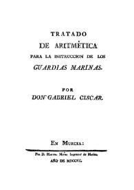 Tratado de aritmética para la instrucción de los guardias marinas / Gabriel Ciscar | Biblioteca Virtual Miguel de Cervantes