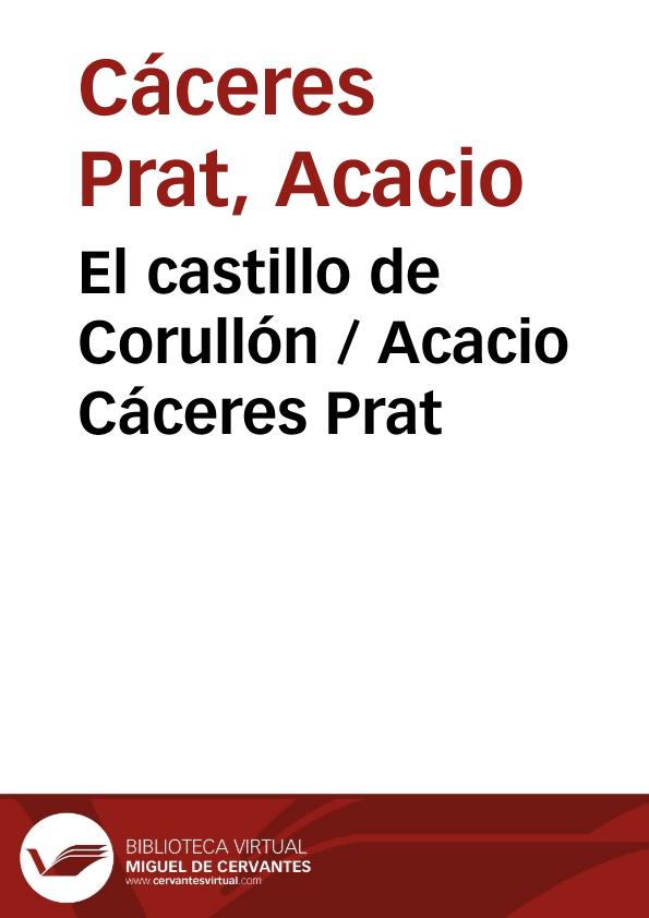 El castillo de Corullón
 / Acacio Cáceres Prat ; editor literario Pilar Vega Rodríguez | Biblioteca Virtual Miguel de Cervantes