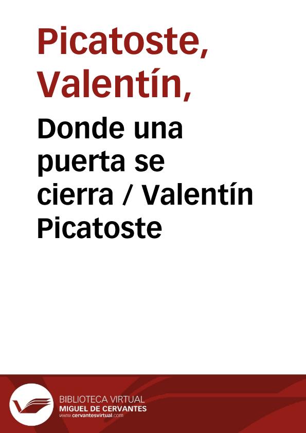 Donde una puerta se cierra
 / Valentín Picatoste ; editor literario Pilar Vega Rodríguez | Biblioteca Virtual Miguel de Cervantes