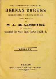 Hernán Cortés : descubrimiento y conquista de Méjico. Tomo IV / narración dramática en presencia de las obras de Lamartine, Chateaubriand, Solís, Prescott, Gomara, Roberston, Humboldt, etc. | Biblioteca Virtual Miguel de Cervantes