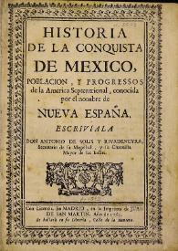 Historia de la conquista de Mexico, poblacion, y progresos de la America Septentrional, conocida por el nombre de Nueva España / escriviala don Antonio de Solis y Rivadeneyra | Biblioteca Virtual Miguel de Cervantes