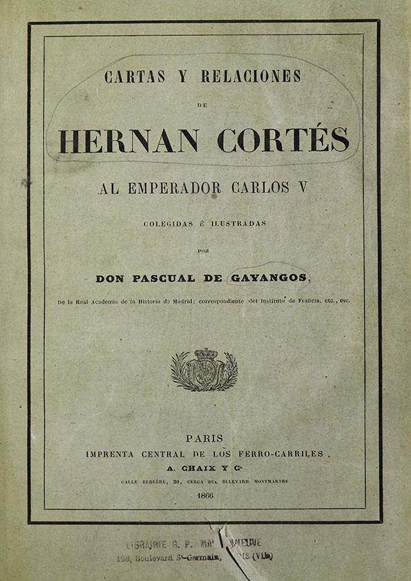 Cartas y relaciones de Hernán Cortés al Emperador Carlos V  / colegidas e ilustradas por Pascual de Gayangos | Biblioteca Virtual Miguel de Cervantes