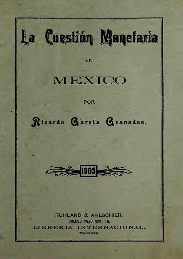 La cuestión monetaria en México / por Ricardo García Granados | Biblioteca Virtual Miguel de Cervantes