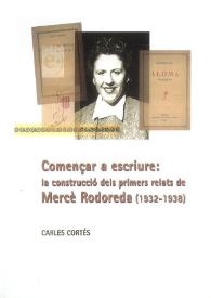 Portada:Començar a escriure : la construcció dels primers relats de Mercè Rodoreda (1932-1938) / Carles Cortés