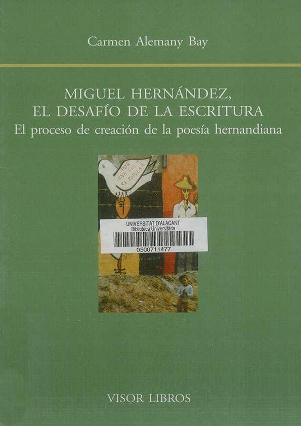 Miguel Hernández, el desafío de la escritura : el proceso de creación de la poesía hernandiana / Carmen Alemany Bay | Biblioteca Virtual Miguel de Cervantes