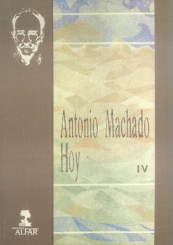 Antonio Machado hoy. Actas del Congreso Internacional conmemorativo del cincuentenario de la muerte de Antonio Machado. Volumen IV | Biblioteca Virtual Miguel de Cervantes