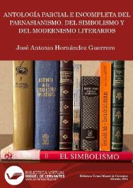 Más información sobre Antología parcial e incompleta del Parnasianismo, del Simbolismo y del Modernismo Literarios / José Antonio Hernández Guerrero