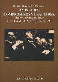 Más información sobre Amistades, compromisos y lealtades. Líderes y grupos políticos en el Estado de México, 1942-1993 / Rogelio Hernández Rodríguez
