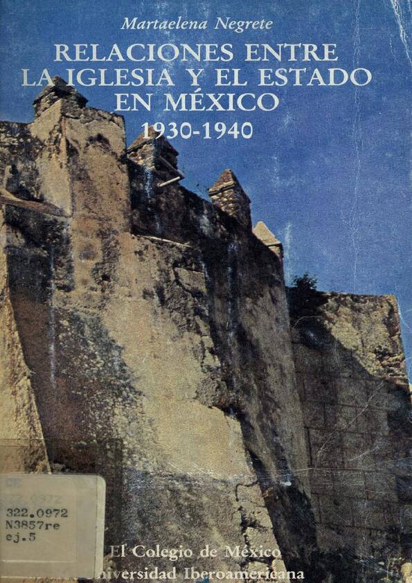 Relaciones entre la iglesia y el Estado en México : 1930-1940 / Negrete ...