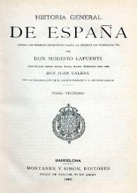Historia general de España. Desde los tiempos primitivos hasta la muerte de Fernando VII.Tomo vigésimo / Por Modesto Lafuente continuada desde dicha época hasta nuestros días por Juan Valera con la colaboración de Andrés Borrego y Antonio Pirala | Biblioteca Virtual Miguel de Cervantes